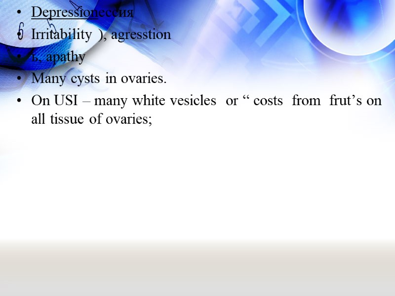 Depressionессия Irritability ), agresstion  ь, apathy Many cysts in ovaries. On USI –